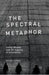 The Spectral Metaphor: Living Ghosts and the Agency of Invisibility by E. Peeren