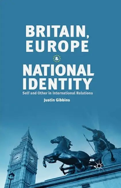 Britain, Europe and National Identity: Self and Other in International Relations by J. Gibbins