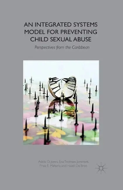 An Integrated Systems Model for Preventing Child Sexual Abuse: Perspectives from Latin America and the Caribbean by A. Jones