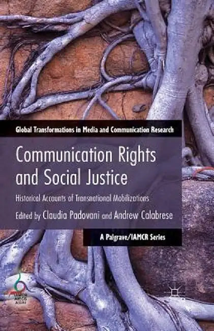 Communication Rights and Social Justice: Historical Accounts of Transnational Mobilizations by C. Padovani