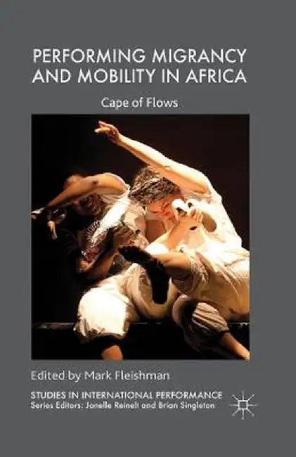 Performing Migrancy and Mobility in Africa: Cape of Flows by Mark Fleishman