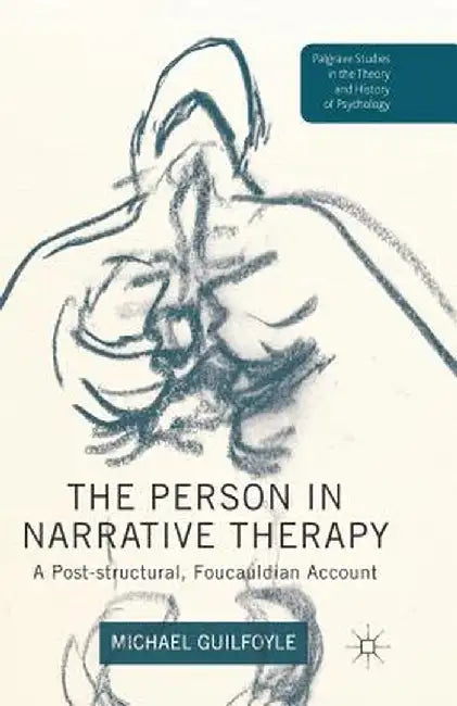 The Person in Narrative Therapy: A Post-Structural, Foucauldian Account by M. Guilfoyle