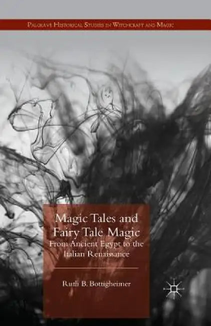 Magic Tales and Fairy Tale Magic: From Ancient Egypt to the Italian Renaissance by R. Bottigheimer