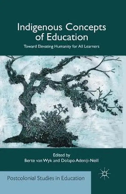 Indigenous Concepts of Education: Toward Elevating Humanity for All Learners by Berte Van Wyk