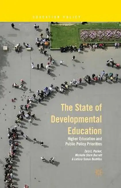 The State of Developmental Education: Higher Education and Public Policy Priorities by T. Parker