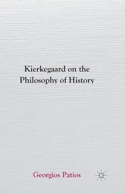 Kierkegaard on the Philosophy of History by G. Patios