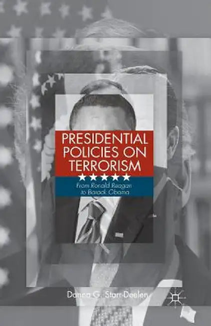 Presidential Policies on Terrorism: From Ronald Reagan to Barack Obama by D. Starr-Deelen
