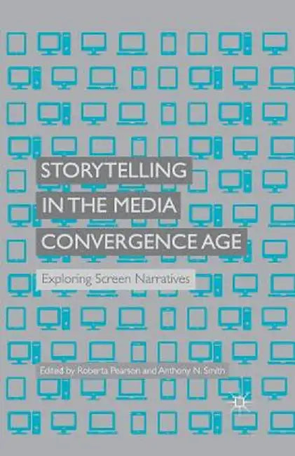 Storytelling in the Media Convergence Age: Exploring Screen Narratives by R. Pearson