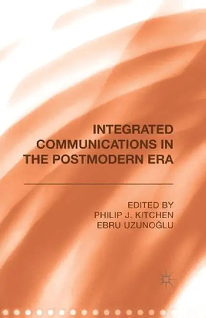 Integrated Communications in the Postmodern Era by Philip J. Kitchen