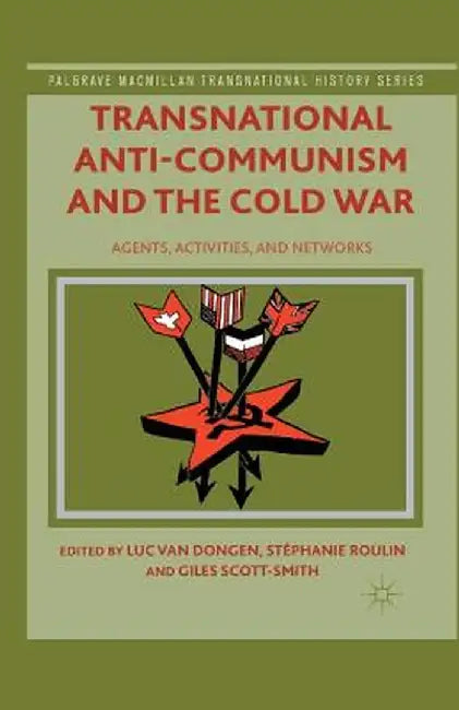 Transnational Anti-Communism and the Cold War: Agents, Activities, and Networks by Kenneth A. Loparo