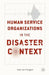Human Service Organizations in the Disaster Context by Kenneth A. Loparo