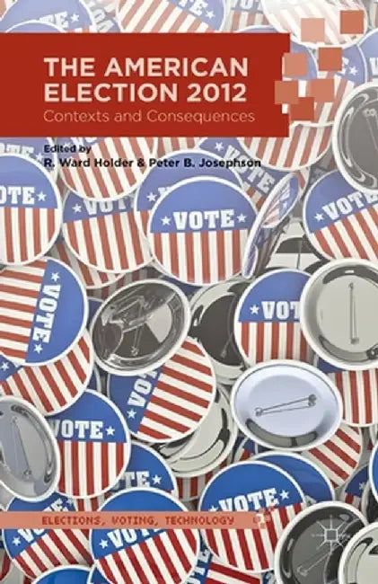 The American Election 2012: Contexts and Consequences by R. Holder