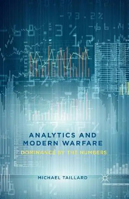 Analytics and Modern Warfare: Dominance by the Numbers by M. Taillard