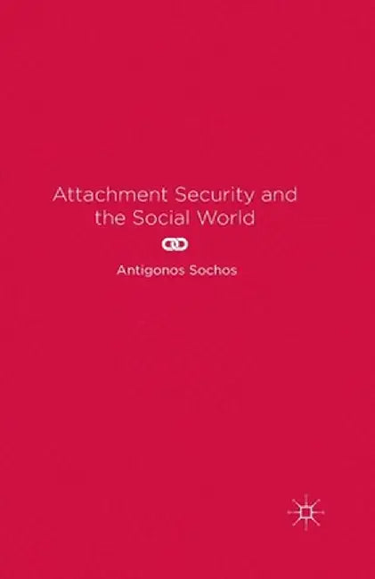 Attachment Security and the Social World by A. Sochos