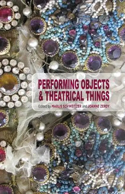 Performing Objects and Theatrical Things by Marlis Schweitzer