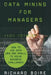 Data Mining for Managers: How to Use Data (Big and Small) to Solve Business Challenges by R. Boire