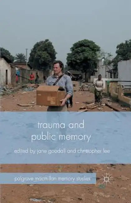 Trauma and Public Memory by J. Goodall