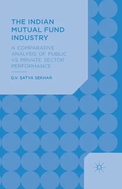 The Indian Mutual Fund Industry: A Comparative Analysis of Public vs Private Sector Performance by G. Sekhar
