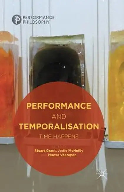 Performance and Temporalisation: Time Happens by S. Grant