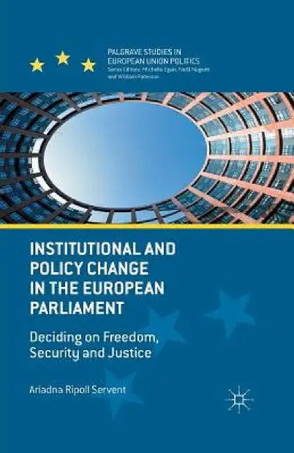 Institutional and Policy Change in the European Parliament: Deciding on Freedom, Security and Justice by Kenneth A. Loparo