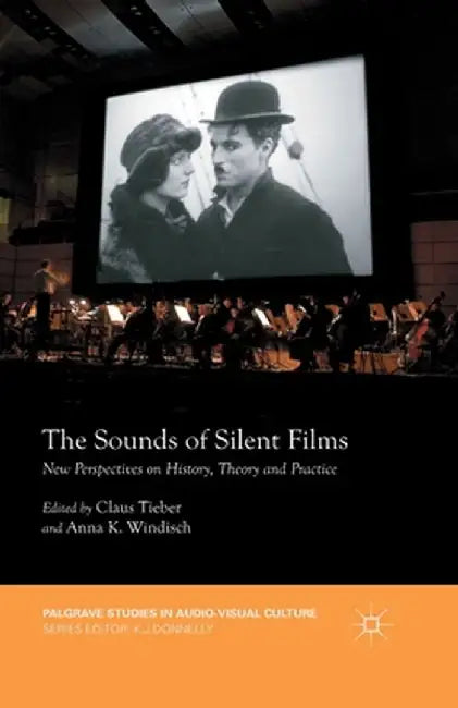 The Sounds of Silent Films: New Perspectives on History, Theory and Practice by Claus Tieber