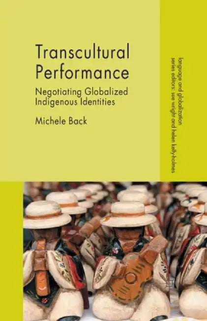Transcultural Performance: Negotiating Globalized Indigenous Identities by Michele Back