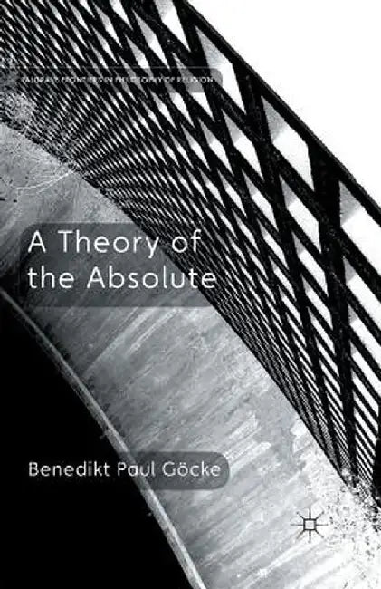 A Theory of the Absolute by Benedikt Paul Göcke