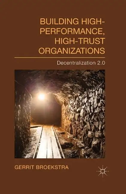 Building High-Performance, High-Trust Organizations: Decentralization 2.0 by Gerrit Broekstra