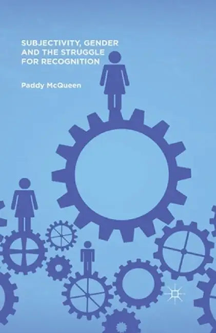 Subjectivity, Gender and the Struggle for Recognition by P. McQueen