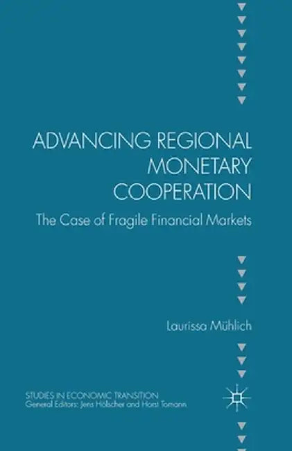 Advancing Regional Monetary Cooperation: The Case of Fragile Financial Markets by L. Mühlich