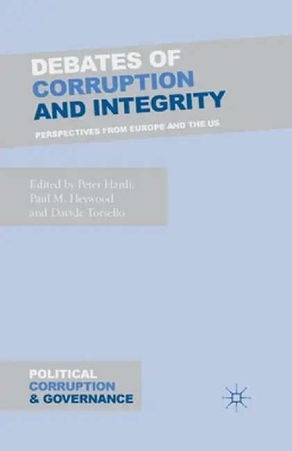 Debates of Corruption and Integrity: Perspectives from Europe and the US by P. Hardi