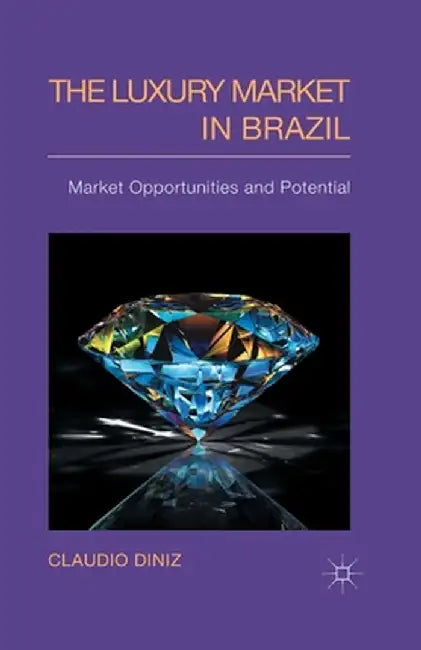 The Luxury Market in Brazil: Market Opportunities and Potential by C. Diniz