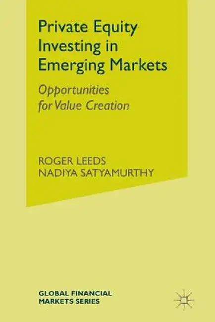 Private Equity Investing in Emerging Markets: Opportunities for Value Creation by R. Leeds