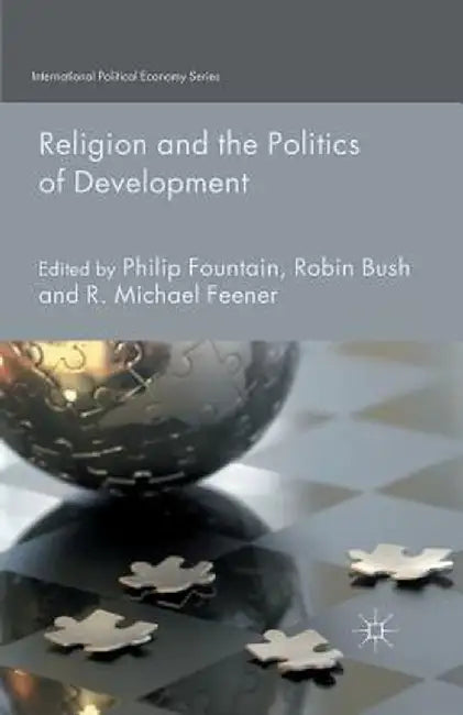 Religion And The Politics Of Development: International Political Economy Series by P. Fountain, R. Bush