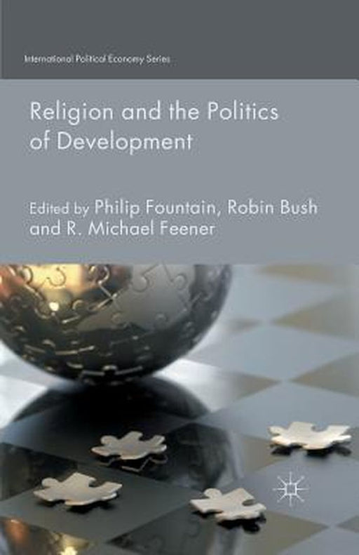 Religion And The Politics Of Development: International Political Economy Series by P. Fountain, R. Bush