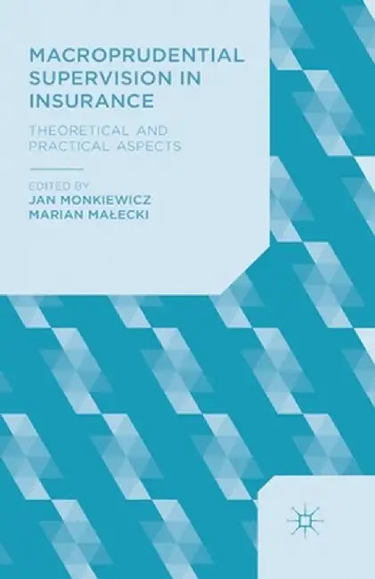 Macroprudential Supervision in Insurance: Theoretical and Practical Aspects by J. Monkiewicz
