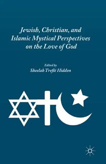 Jewish, Christian, and Islamic Mystical Perspectives on the Love of God by S. Hidden