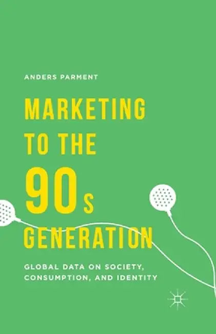 Marketing to the 90s Generation: Global Data on Society, Consumption, and Identity by A. Parment