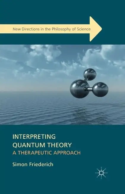 Interpreting Quantum Theory: A Therapeutic Approach by S. Friederich