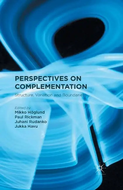 Perspectives on Complementation: Structure, Variation and Boundaries by M. Höglund