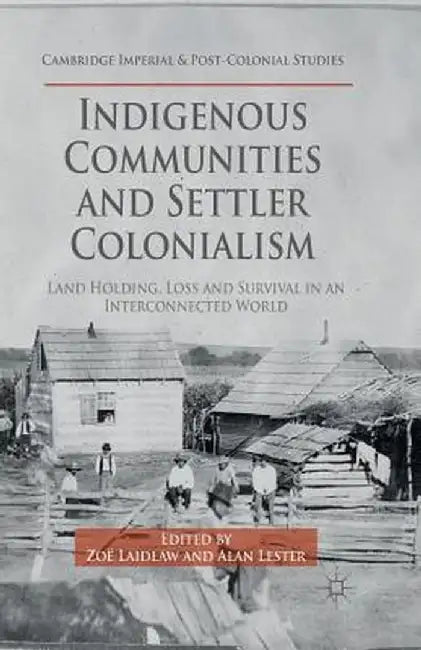 Indigenous Communities and Settler Colonialism: Land Holding, Loss and Survival in an Interconnected World by Z. Laidlaw