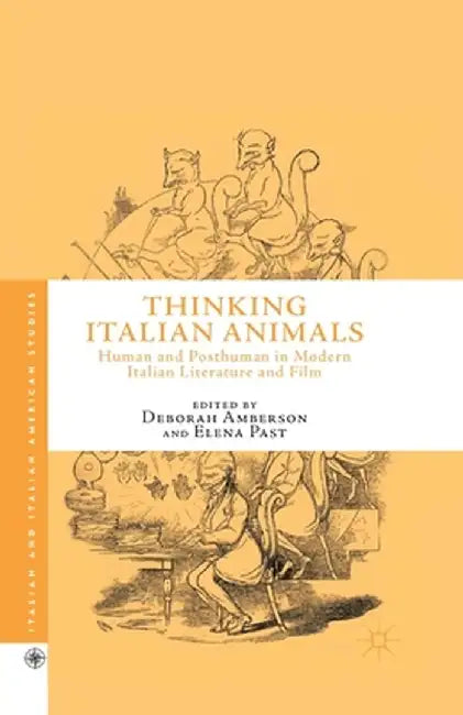 Thinking Italian Animals: Human and Posthuman in Modern Italian Literature and Film by D. Amberson