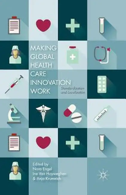 Making Global Health Care Innovation Work: Standardization and Localization by N. Engel