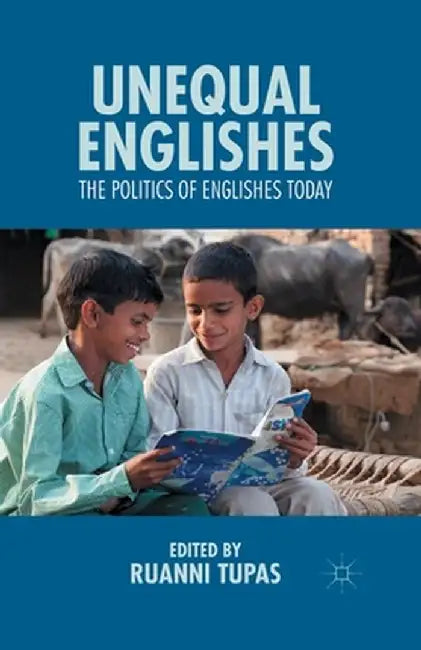 Unequal Englishes: The Politics of Englishes Today by R. Tupas