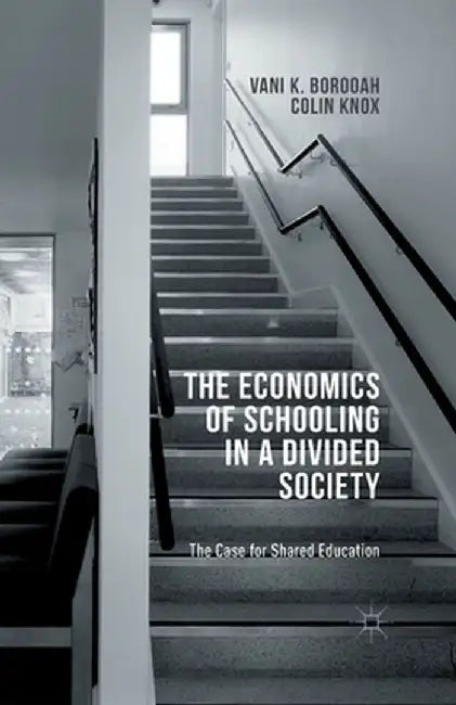 The Economics of Schooling in a Divided Society: The Case for Shared Education by V. Borooah
