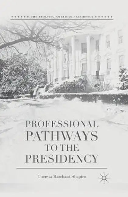 Professional Pathways to the Presidency by T. Marchant-Shapiro
