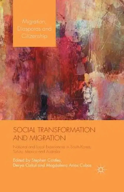 Social Transformation and Migration: National and Local Experiences in South Korea, Turkey, Mexico and Australia by S. Castles