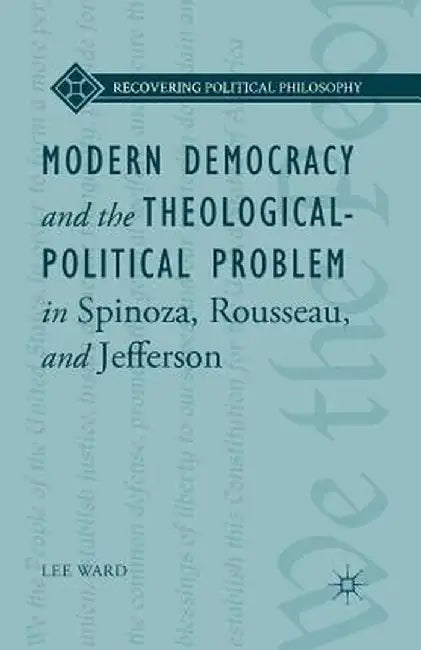 Modern Democracy and the Theological-Political Problem in Spinoza, Rousseau, and Jefferson by L. Ward