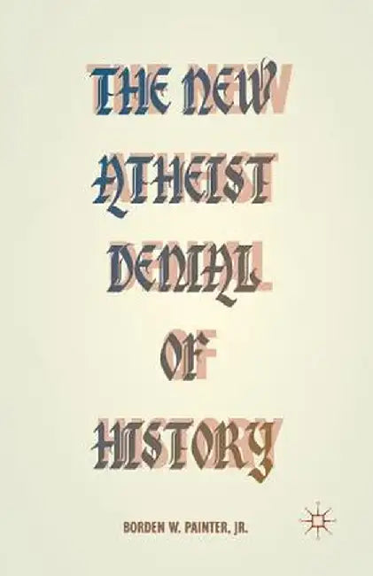The New Atheist Denial of History by B. Painter