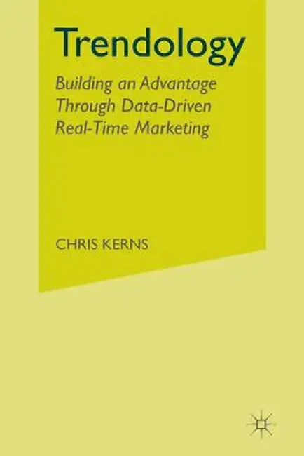 Trendology: Building an Advantage Through Data-Driven Real-Time Marketing by C. Kerns